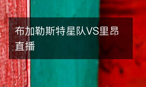 布加勒斯特星队VS里昂直播